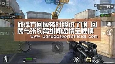邱泽方回应被打脸说了啥 回顾与张钧甯绯闻恋情全程便晓得‘bandaotiyu’(图1) 半岛体育在线下载