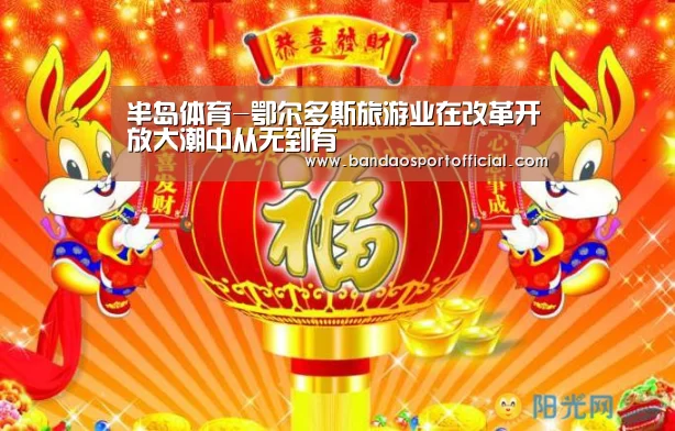 半岛体育-鄂尔多斯旅游业在改革开放大潮中从无到有(图2) 半岛体育官网